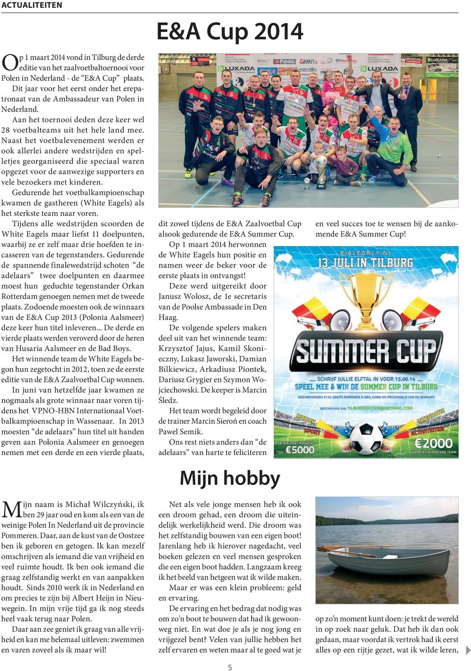 Naast het voetbalevenement werden er ook allerlei andere wedstrijden en spelletjes georganiseerd die speciaal waren opgezet voor de aanwezige supporters en vele bezoekers met kinderen.