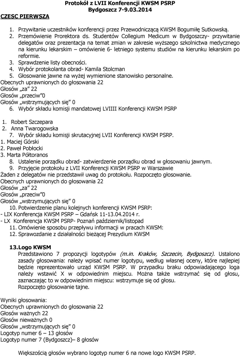 na kierunku lekarskim po reformie. 3. Sprawdzenie listy obecności. 4. Wybór protokolanta obrad- Kamila Stolcman 5. Głosowanie jawne na wyżej wymienione stanowisko personalne.