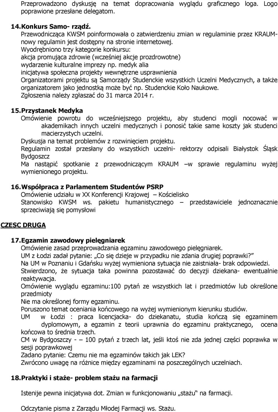 Wyodrębniono trzy kategorie konkursu: akcja promująca zdrowie (wcześniej akcje prozdrowotne) wydarzenie kulturalne imprezy np.