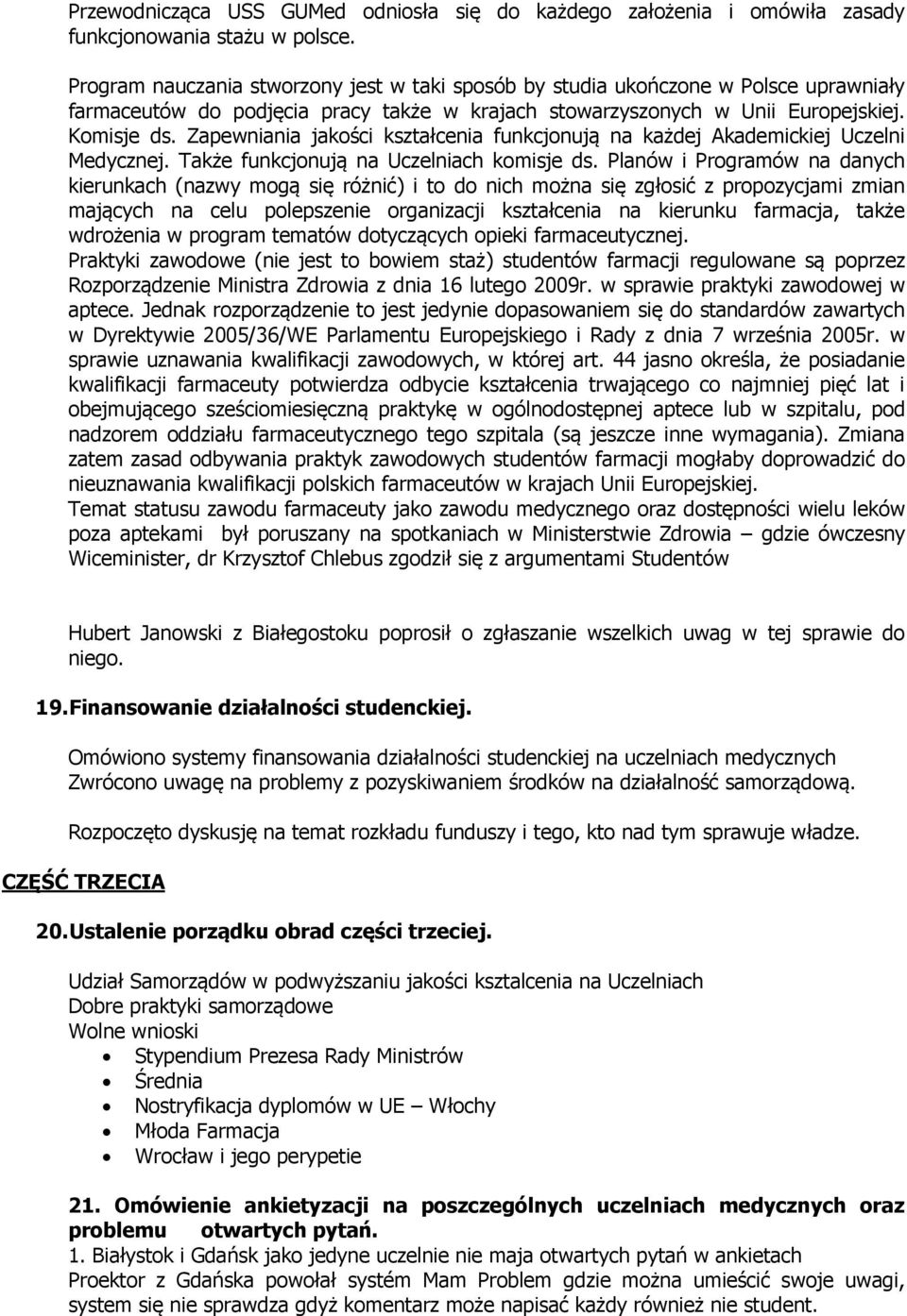 Zapewniania jakości kształcenia funkcjonują na każdej Akademickiej Uczelni Medycznej. Także funkcjonują na Uczelniach komisje ds.