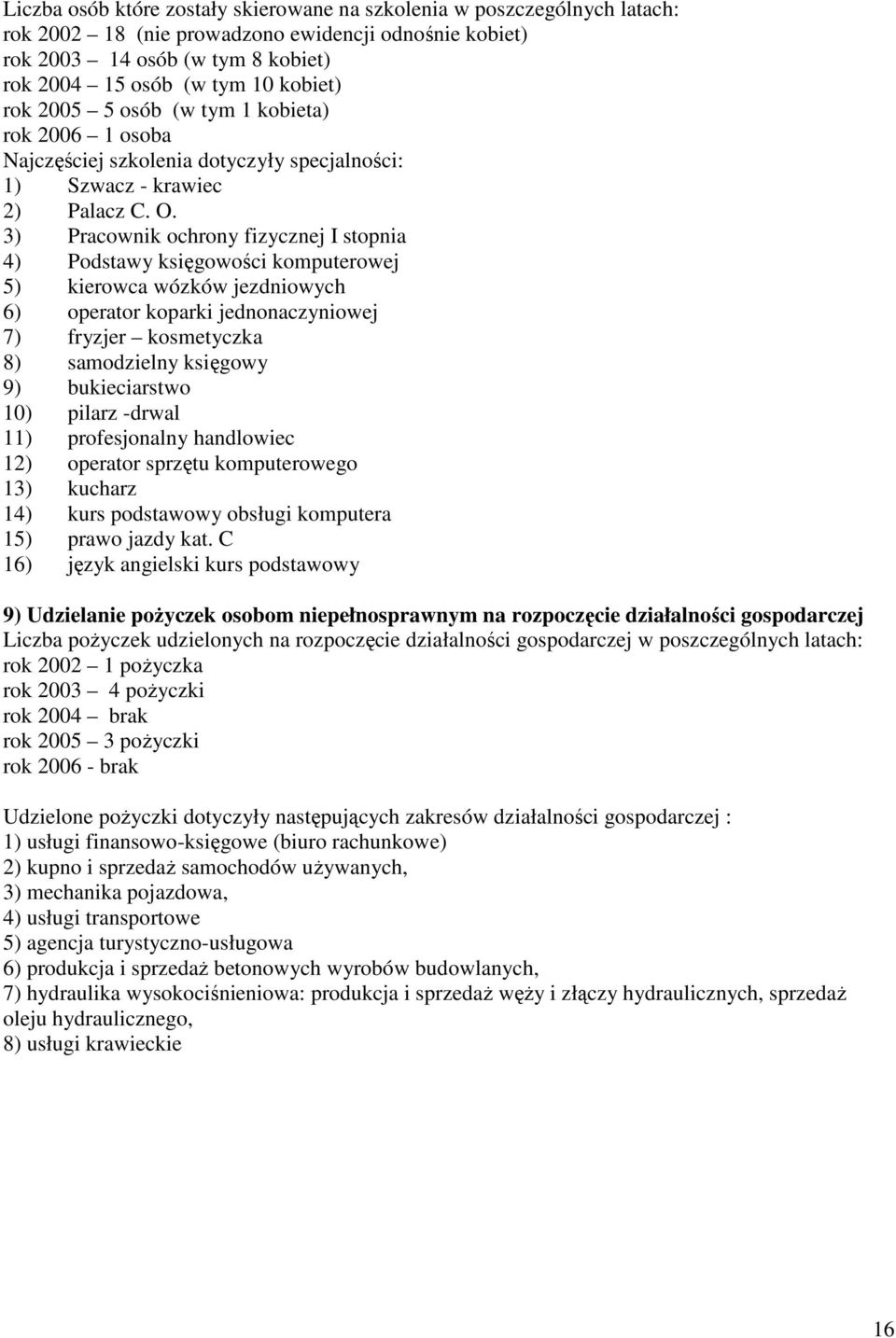 3) Pracownik ochrony fizycznej I stopnia 4) Podstawy księgowości komputerowej 5) kierowca wózków jezdniowych 6) operator koparki jednonaczyniowej 7) fryzjer kosmetyczka 8) samodzielny księgowy 9)