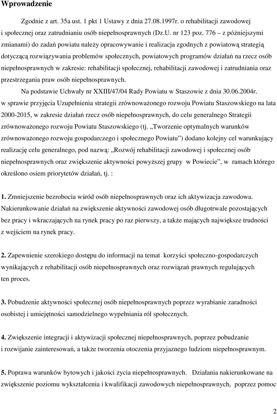 osób niepełnosprawnych w zakresie: rehabilitacji społecznej, rehabilitacji zawodowej i zatrudniania oraz przestrzegania praw osób niepełnosprawnych.