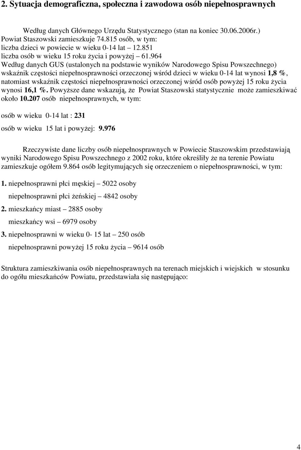 964 Według danych GUS (ustalonych na podstawie wyników Narodowego Spisu Powszechnego) wskaźnik częstości niepełnosprawności orzeczonej wśród dzieci w wieku 0-14 lat wynosi 1,8 %, natomiast wskaźnik