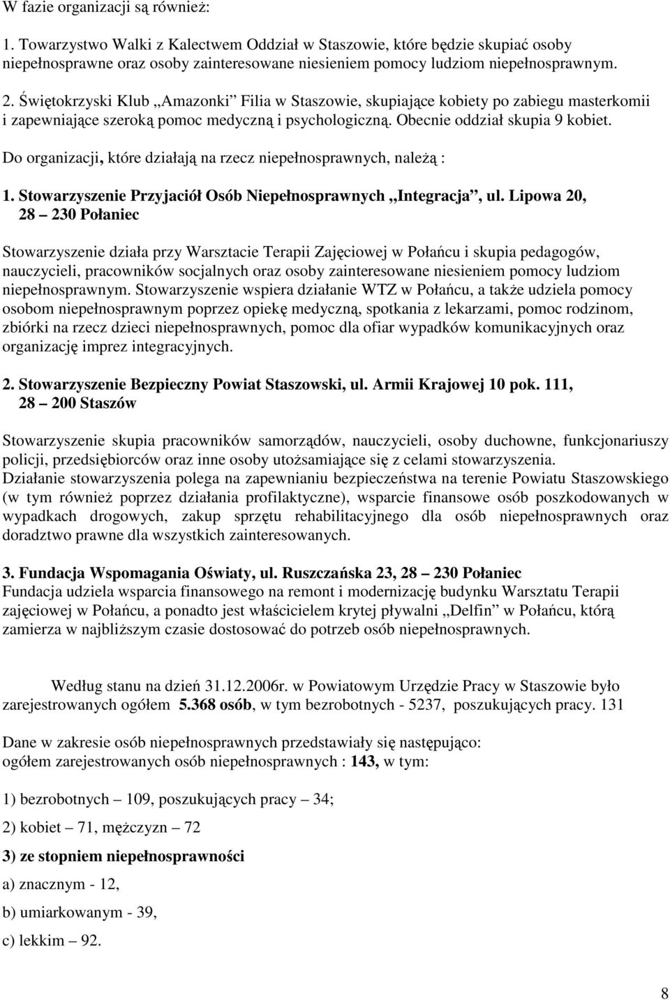 Do organizacji, które działają na rzecz niepełnosprawnych, naleŝą : 1. Stowarzyszenie Przyjaciół Osób Niepełnosprawnych Integracja, ul.