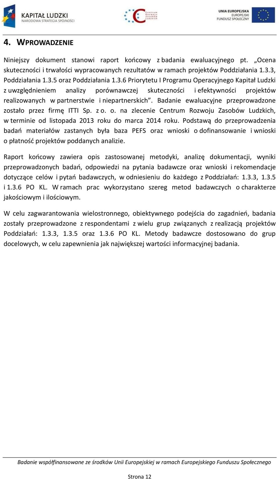 Badanie ewaluacyjne przeprowadzone zostało przez firmę ITTI Sp. z o. o. na zlecenie Centrum Rozwoju Zasobów Ludzkich, w terminie od listopada 2013 roku do marca 2014 roku.