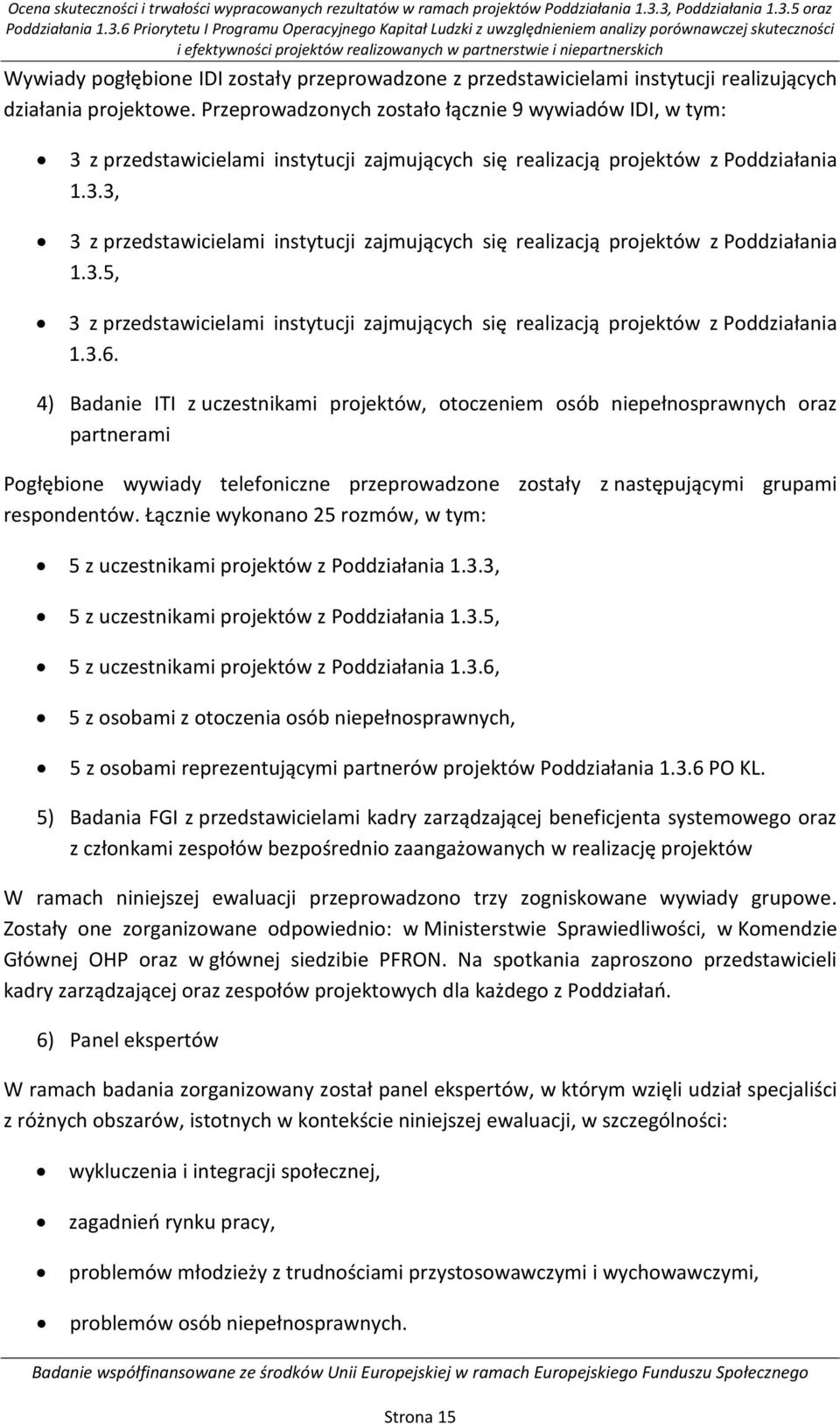 partnerstwie i niepartnerskich Wywiady pogłębione IDI zostały przeprowadzone z przedstawicielami instytucji realizujących działania projektowe.