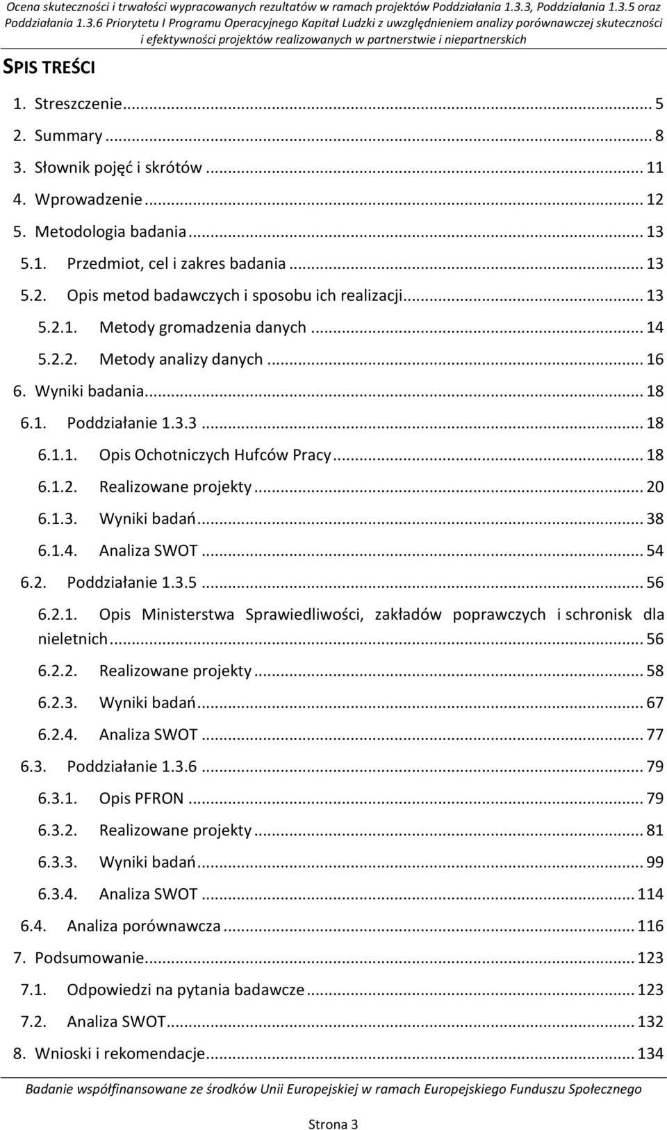 Streszczenie... 5 2. Summary... 8 3. Słownik pojęć i skrótów... 11 4. Wprowadzenie... 12 5. Metodologia badania... 13 5.1. Przedmiot, cel i zakres badania... 13 5.2. Opis metod badawczych i sposobu ich realizacji.