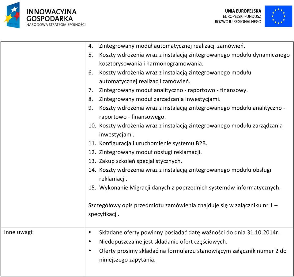 9. Koszty wdrożenia wraz z instalacją zintegrowanego modułu analityczno - raportowo - finansowego. 10. Koszty wdrożenia wraz z instalacją zintegrowanego modułu zarządzania inwestycjami. 11.