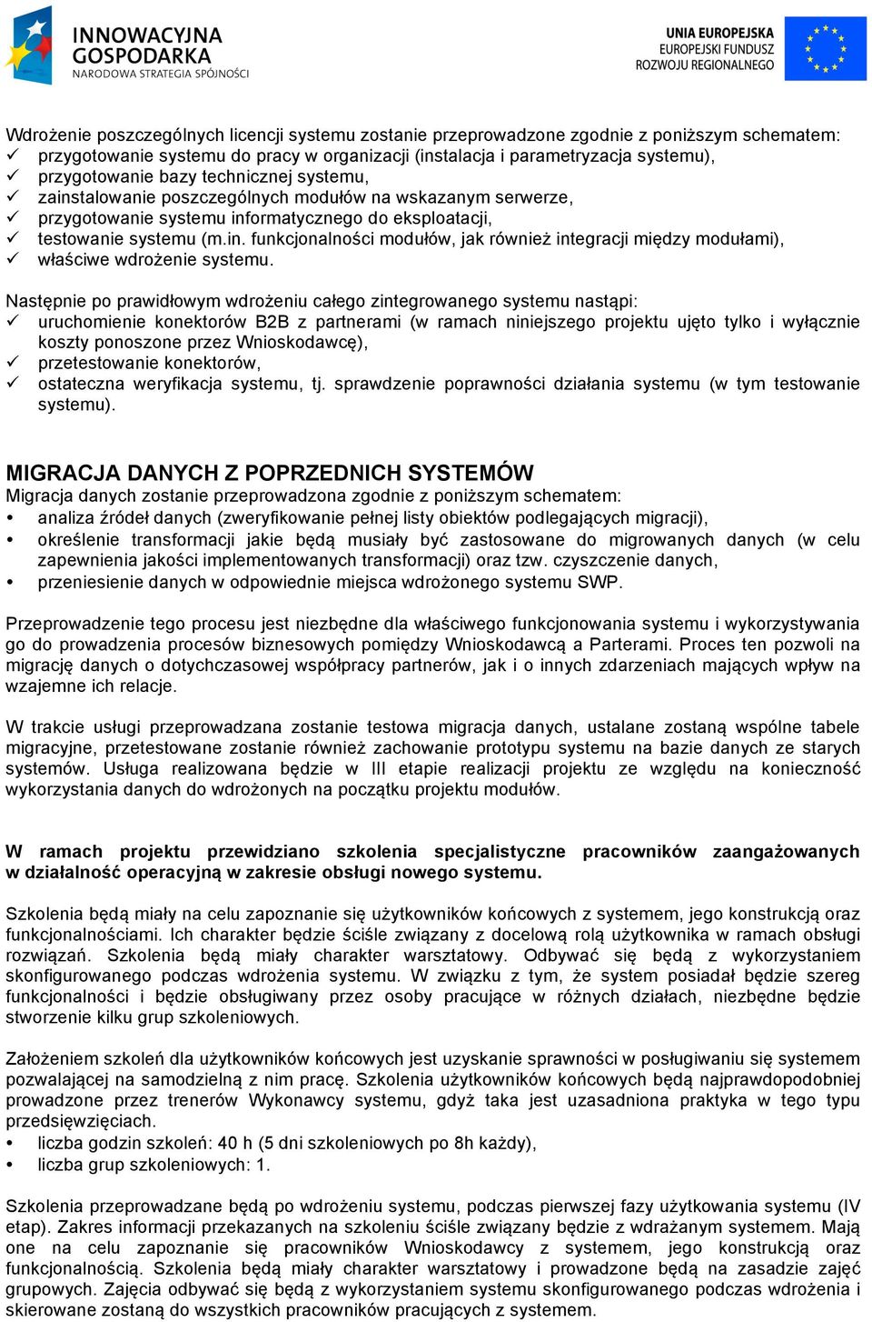 Następnie po prawidłowym wdrożeniu całego zintegrowanego systemu nastąpi: ü uruchomienie konektorów B2B z partnerami (w ramach niniejszego projektu ujęto tylko i wyłącznie koszty ponoszone przez