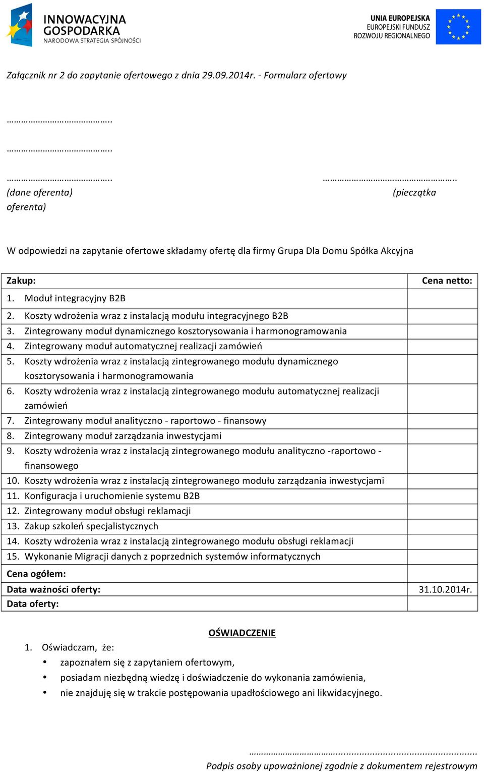 Koszty wdrożenia wraz z instalacją modułu integracyjnego B2B 3. Zintegrowany moduł dynamicznego kosztorysowania i harmonogramowania 4. Zintegrowany moduł automatycznej realizacji zamówień 5.