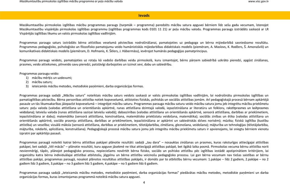 Programmas paraugs izstrādāts saskaņā ar LR Vispārējās izglītības likumu un valsts pirmsskolas izglītības vadlīnijām.