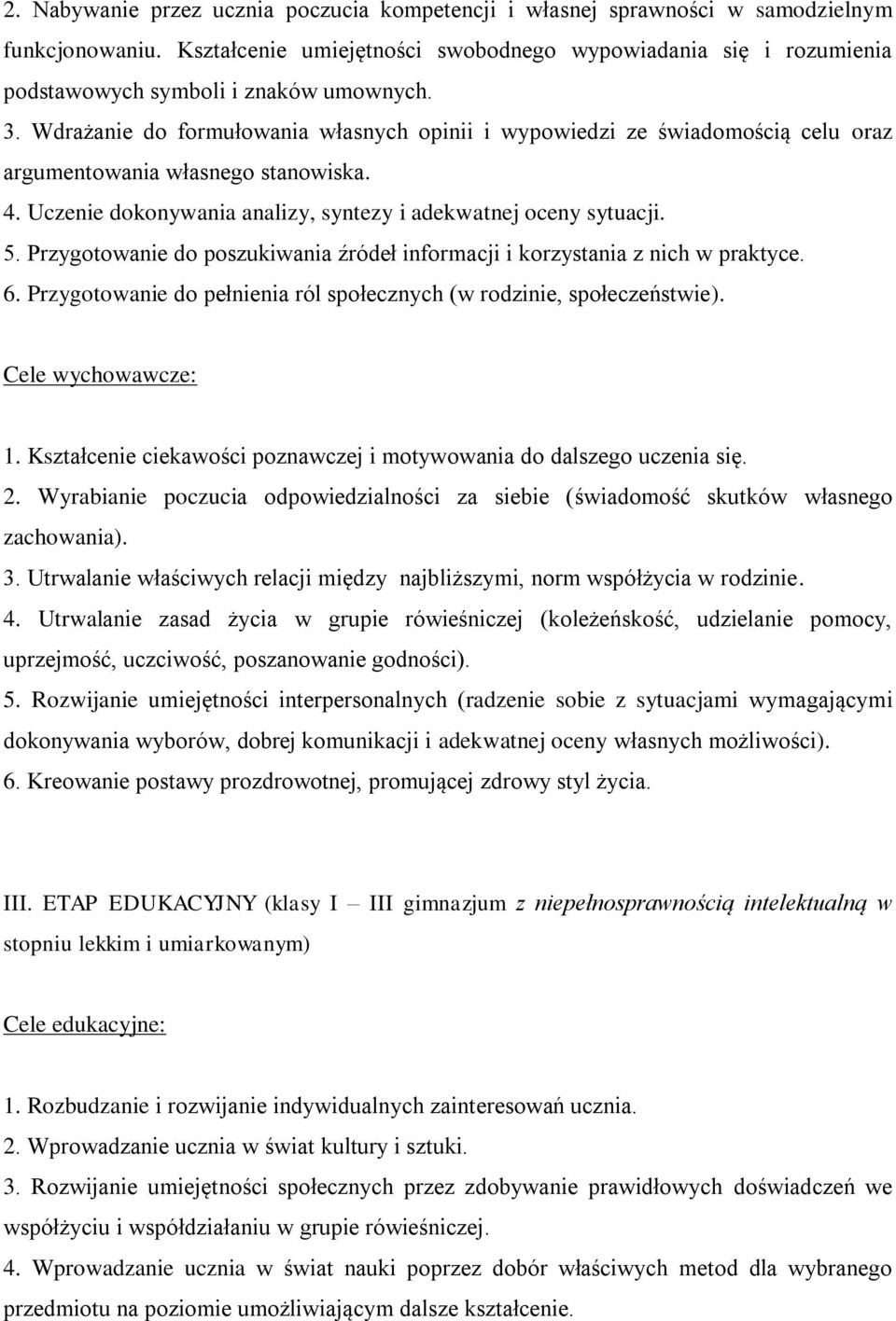 Wdrażanie do formułowania własnych opinii i wypowiedzi ze świadomością celu oraz argumentowania własnego stanowiska. 4. Uczenie dokonywania analizy, syntezy i adekwatnej oceny sytuacji. 5.