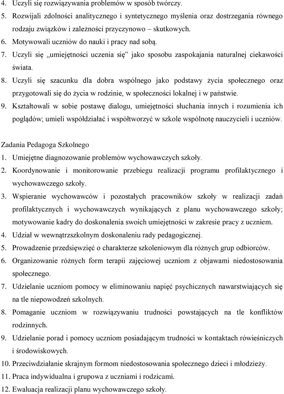 Uczyli się szacunku dla dobra wspólnego jako podstawy życia społecznego oraz przygotowali się do życia w rodzinie, w społeczności lokalnej i w państwie. 9.