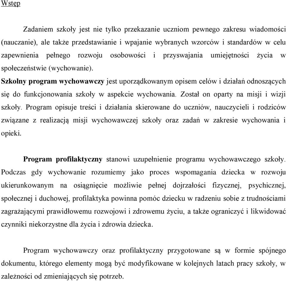 Szkolny program wychowawczy jest uporządkowanym opisem celów i działań odnoszących się do funkcjonowania szkoły w aspekcie wychowania. Został on oparty na misji i wizji szkoły.