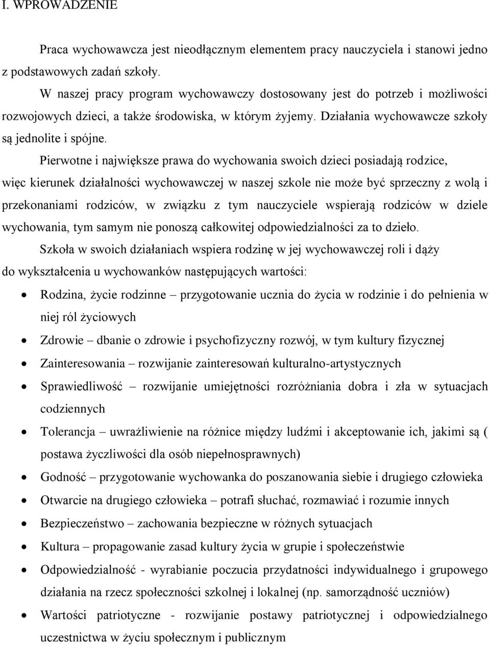 Pierwotne i największe prawa do wychowania swoich dzieci posiadają rodzice, więc kierunek działalności wychowawczej w naszej szkole nie może być sprzeczny z wolą i przekonaniami rodziców, w związku z