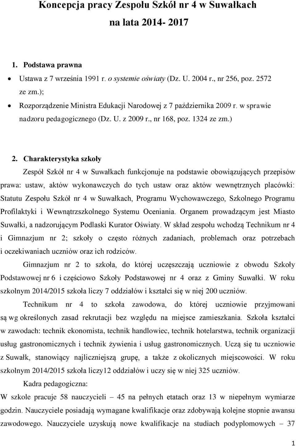 Charakterystyka szkoły Zespół Szkół nr 4 w Suwałkach funkcjonuje na podstawie obowiązujących przepisów prawa: ustaw, aktów wykonawczych do tych ustaw oraz aktów wewnętrznych placówki: Statutu Zespołu