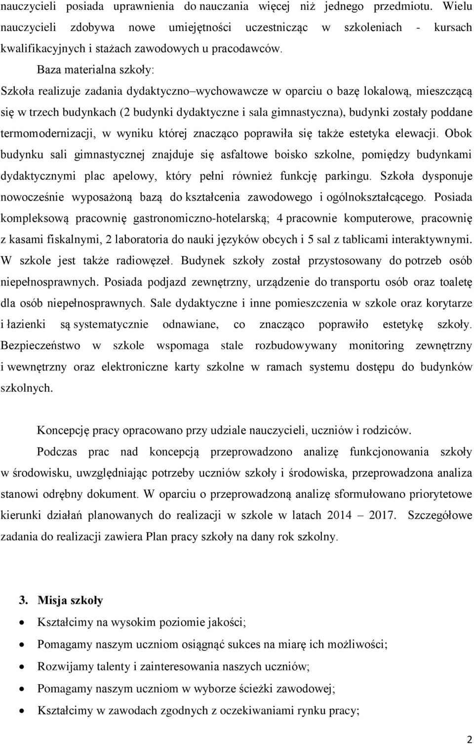 Baza materialna szkoły: Szkoła realizuje zadania dydaktyczno wychowawcze w oparciu o bazę lokalową, mieszczącą się w trzech budynkach (2 budynki dydaktyczne i sala gimnastyczna), budynki zostały