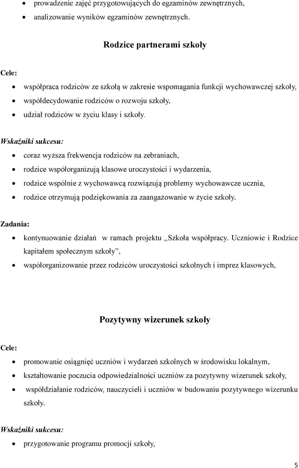 coraz wyższa frekwencja rodziców na zebraniach, rodzice współorganizują klasowe uroczystości i wydarzenia, rodzice wspólnie z wychowawcą rozwiązują problemy wychowawcze ucznia, rodzice otrzymują