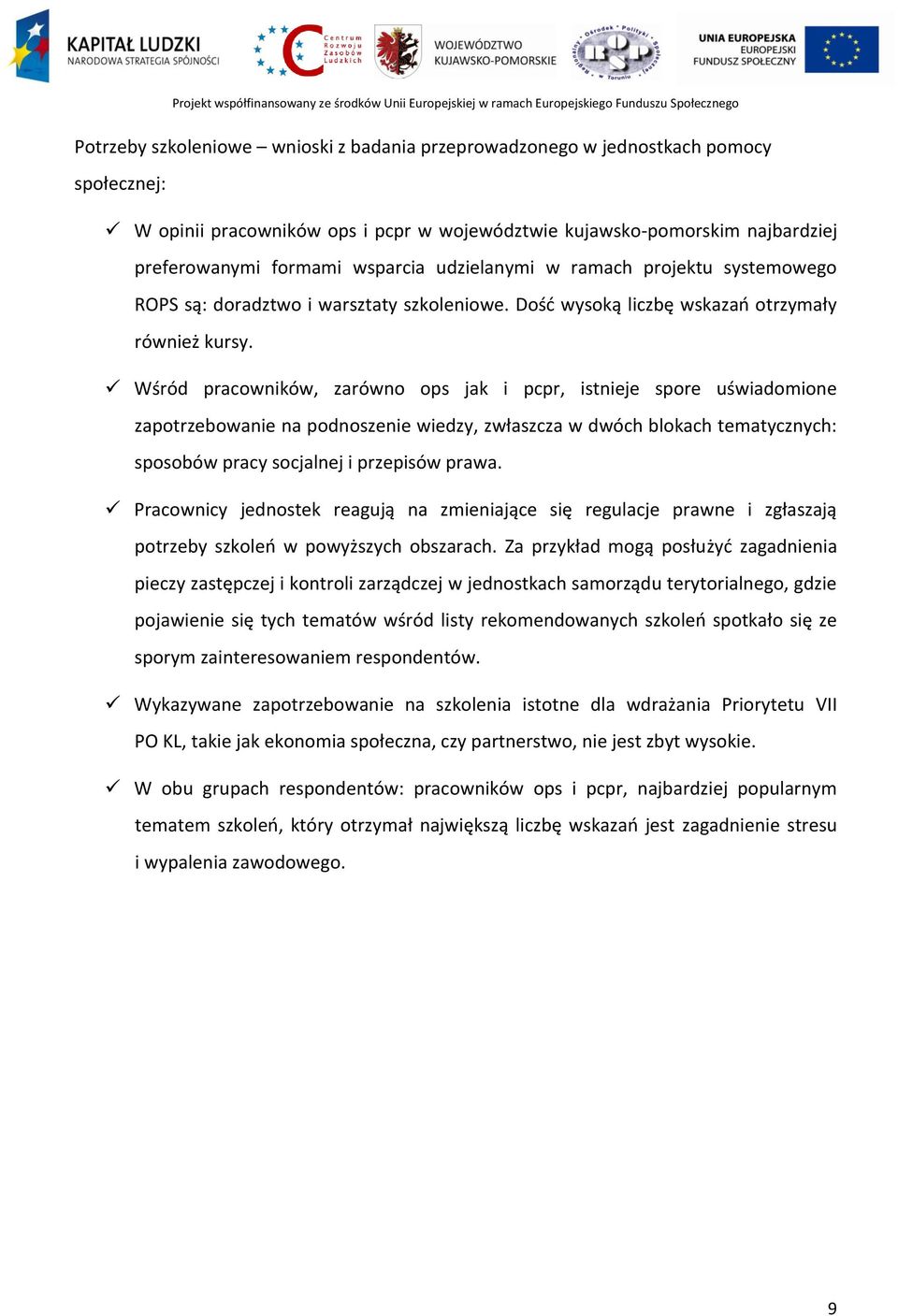 Wśród pracowników, zarówno ops jak i pcpr, istnieje spore uświadomione zapotrzebowanie na podnoszenie wiedzy, zwłaszcza w dwóch blokach tematycznych: sposobów pracy socjalnej i przepisów prawa.