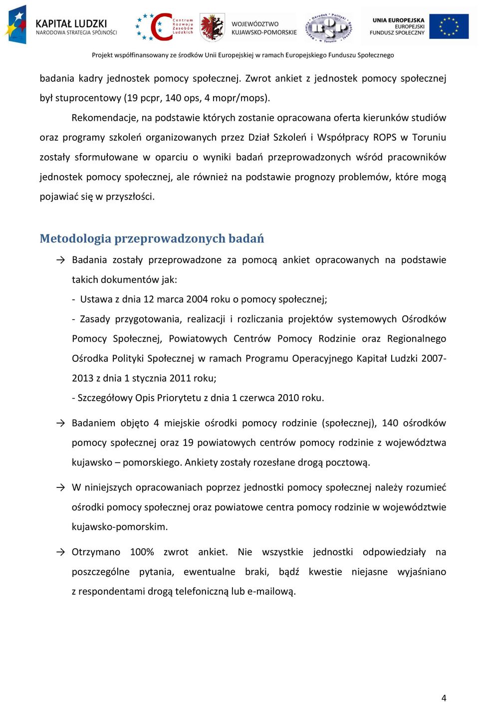 wyniki badań przeprowadzonych wśród pracowników jednostek pomocy społecznej, ale również na podstawie prognozy problemów, które mogą pojawiać się w przyszłości.