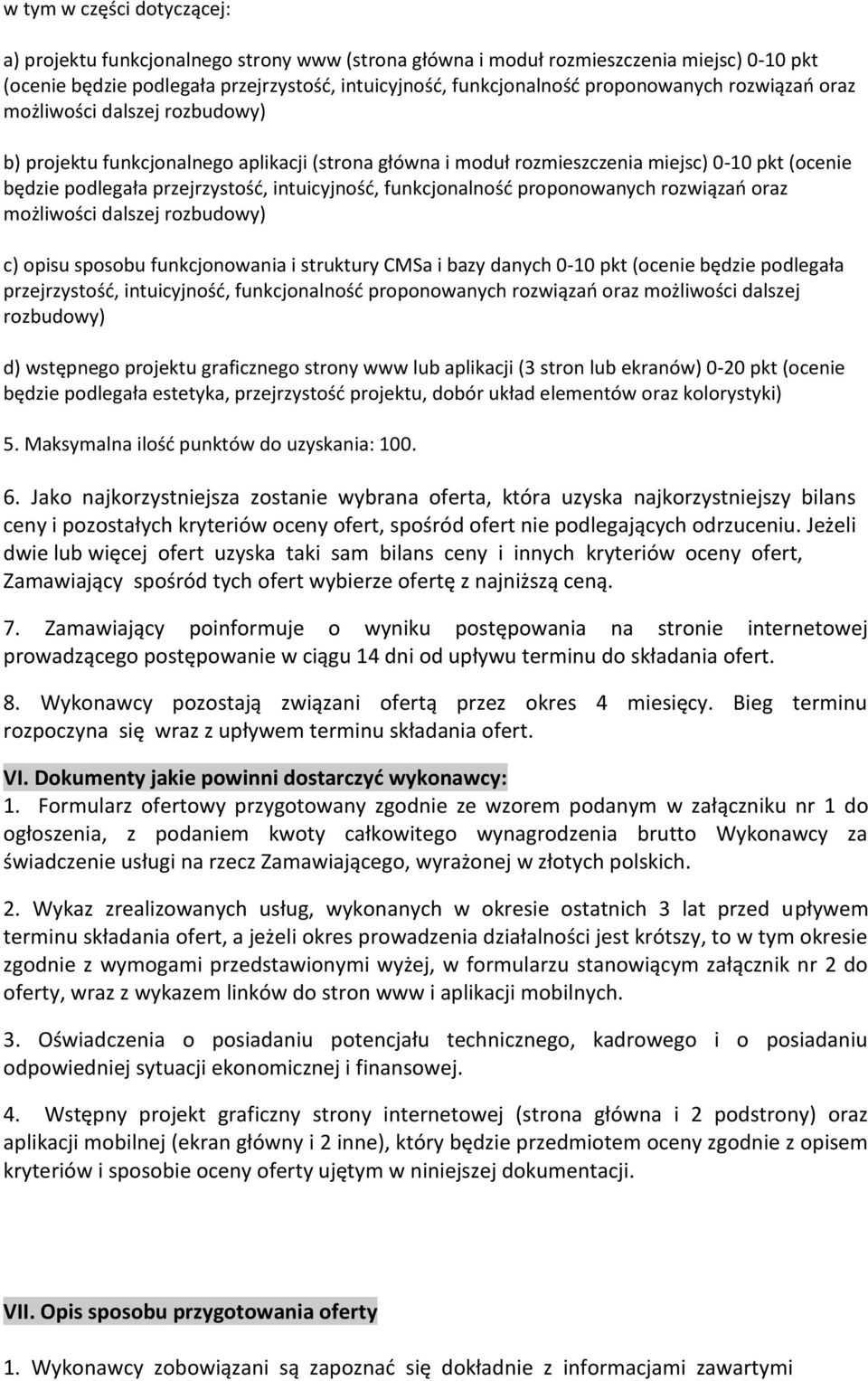 intuicyjność, funkcjonalność proponowanych rozwiązań oraz możliwości dalszej rozbudowy) c) opisu sposobu funkcjonowania i struktury CMSa i bazy danych 0-10 pkt (ocenie będzie podlegała przejrzystość,