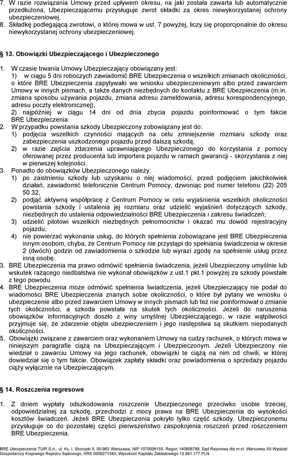 W czasie trwania Umowy Ubezpieczający obowiązany jest: 1) w ciągu 5 dni roboczych zawiadomić BRE Ubezpieczenia o wszelkich zmianach okoliczności, o które BRE Ubezpieczenia zapytywało we wniosku