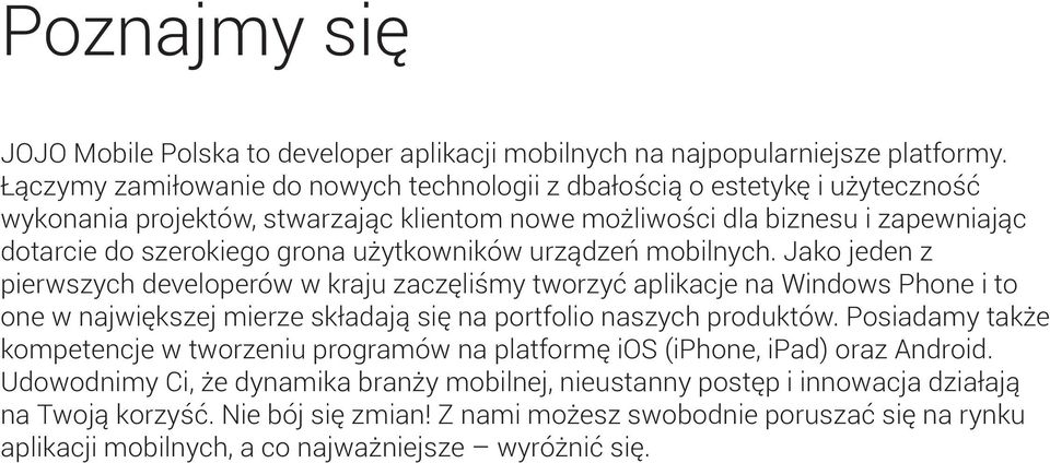 użytkowników urządzeń mobilnych. Jako jeden z pierwszych developerów w kraju zaczęliśmy tworzyć aplikacje na Windows Phone i to one w największej mierze składają się na portfolio naszych produktów.