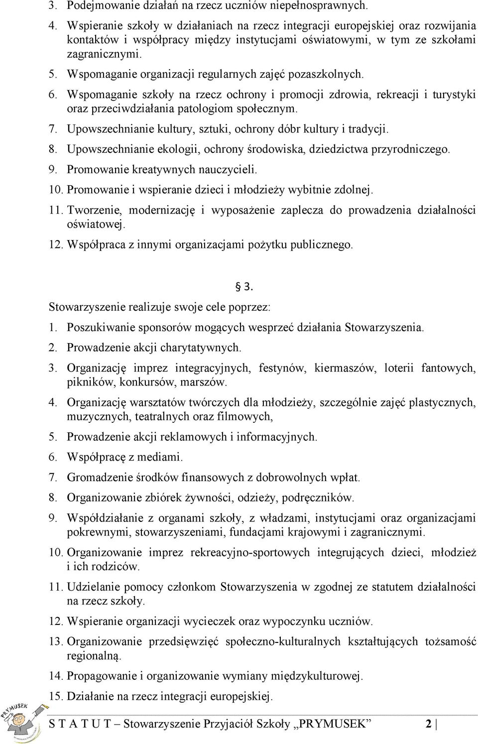 Wspomaganie organizacji regularnych zajęć pozaszkolnych. 6. Wspomaganie szkoły na rzecz ochrony i promocji zdrowia, rekreacji i turystyki oraz przeciwdziałania patologiom społecznym. 7.