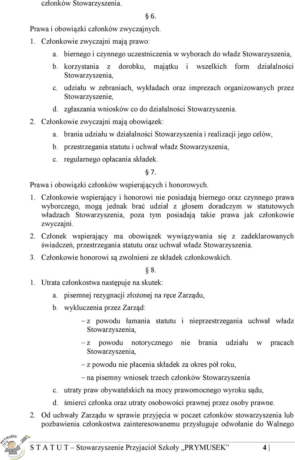 zgłaszania wniosków co do działalności Stowarzyszenia. 2. Członkowie zwyczajni mają obowiązek: a. brania udziału w działalności Stowarzyszenia i realizacji jego celów, b.