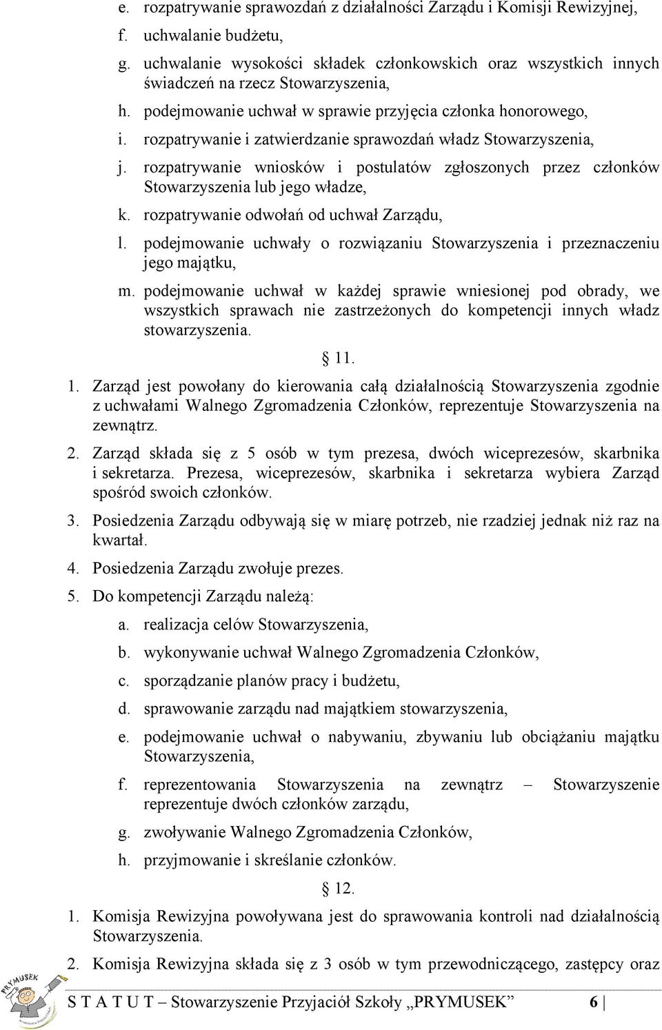 rozpatrywanie i zatwierdzanie sprawozdań władz Stowarzyszenia, j. rozpatrywanie wniosków i postulatów zgłoszonych przez członków Stowarzyszenia lub jego władze, k.