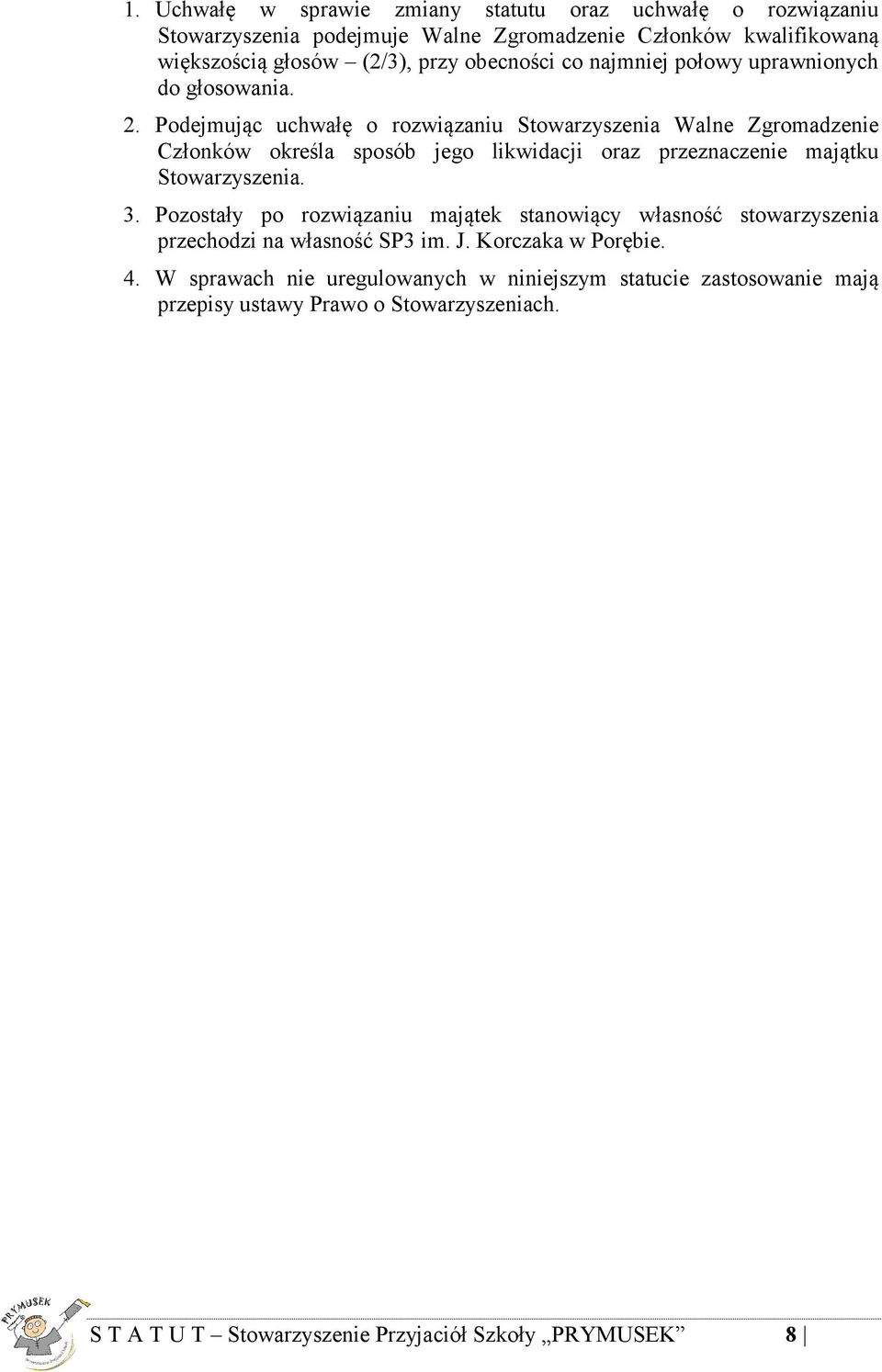 Podejmując uchwałę o rozwiązaniu Stowarzyszenia Walne Zgromadzenie Członków określa sposób jego likwidacji oraz przeznaczenie majątku Stowarzyszenia. 3.