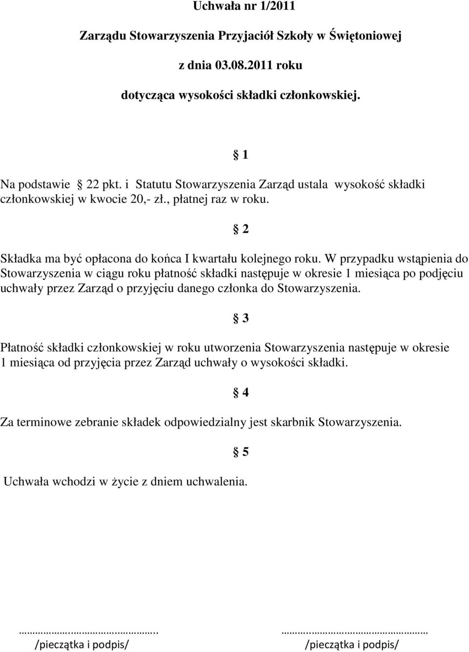 W przypadku wstąpienia do Stowarzyszenia w ciągu roku płatność składki następuje w okresie 1 miesiąca po podjęciu uchwały przez Zarząd o przyjęciu danego członka do