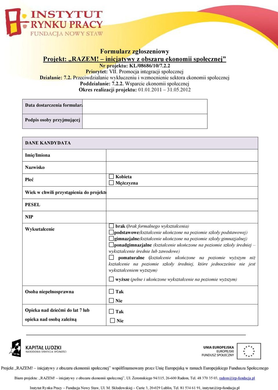 2012 Data dostarczenia formularza Podpis osoby przyjmującej DANE KANDYDATA Imię/Imiona Nazwisko Płeć Kobieta Mężczyzna Wiek w chwili przystąpienia do projektu PESEL NIP Wykształcenie Osoba