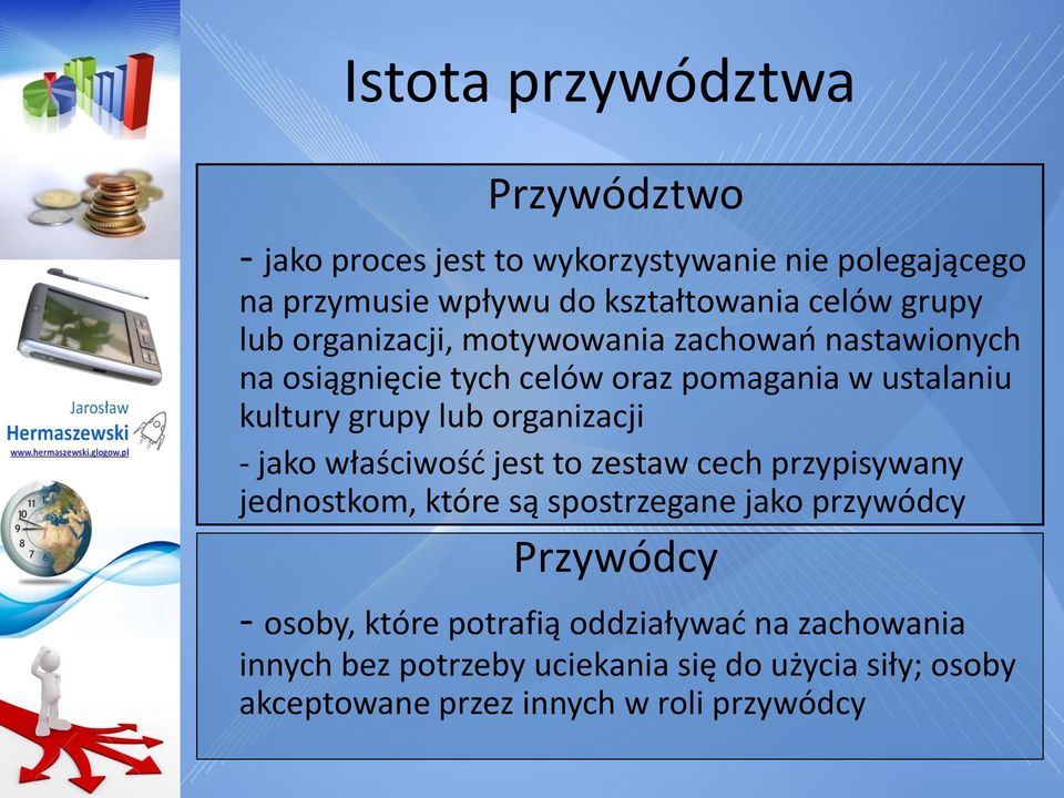 organizacji - jako właściwośd jest to zestaw cech przypisywany jednostkom, które są spostrzegane jako przywódcy Przywódcy - osoby,