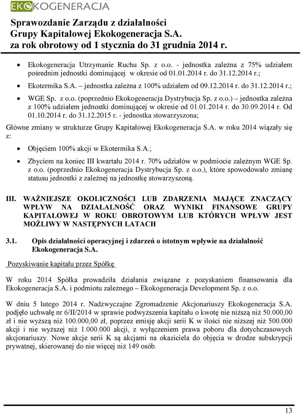 01.2014 r. do 30.09.2014 r. Od 01.10.2014 r. do 31.12.2015 r. - jednostka stowarzyszona; Główne zmiany w strukturze w roku 2014 wiązały się z: Objęciem 100% akcji w Ekotermika S.A.