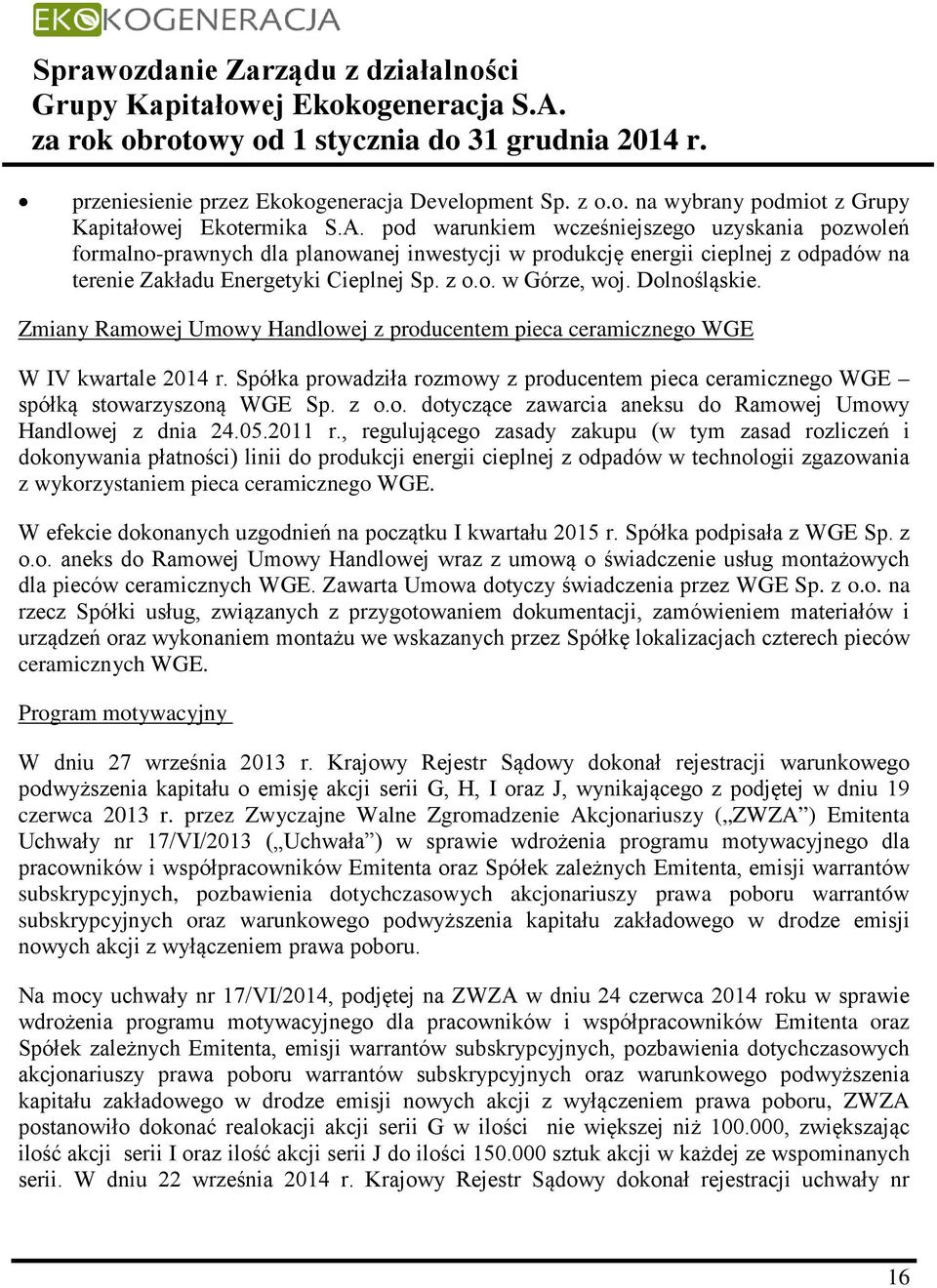 Dolnośląskie. Zmiany Ramowej Umowy Handlowej z producentem pieca ceramicznego WGE W IV kwartale 2014 r. Spółka prowadziła rozmowy z producentem pieca ceramicznego WGE spółką stowarzyszoną WGE Sp. z o.