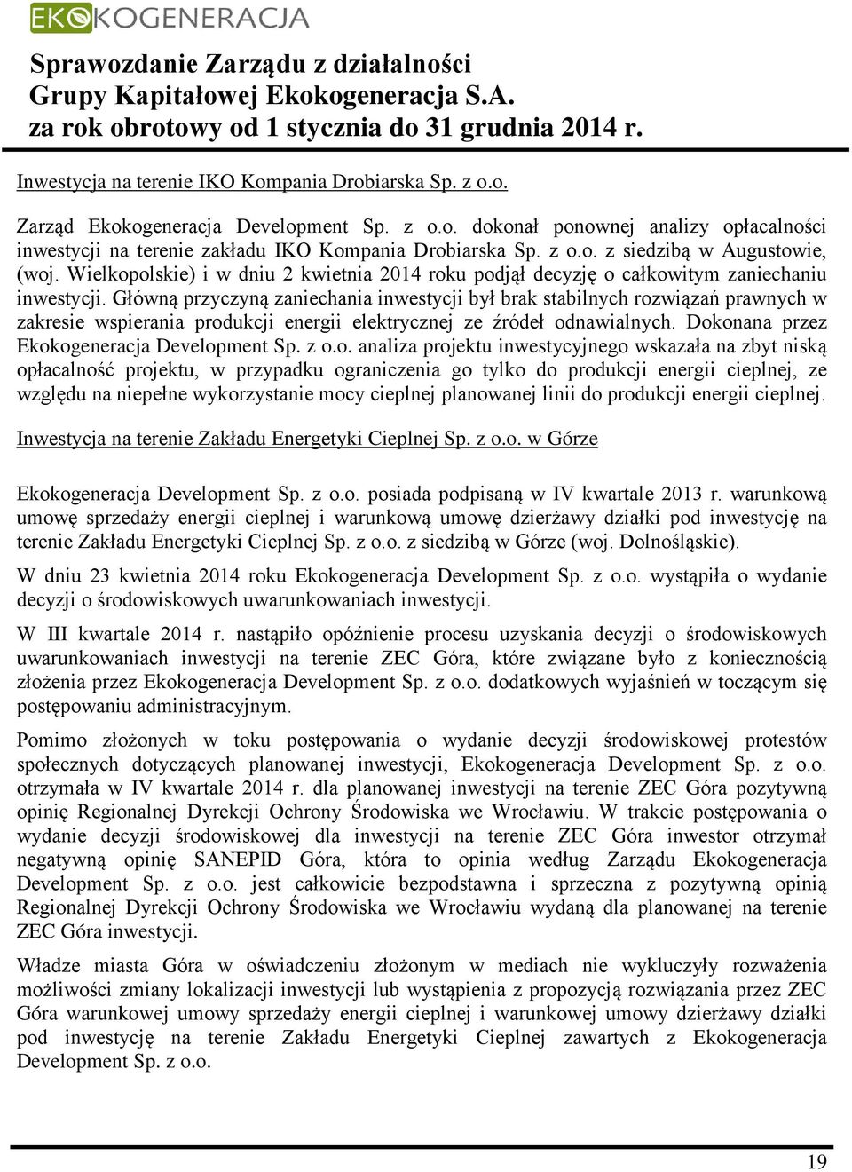 Główną przyczyną zaniechania inwestycji był brak stabilnych rozwiązań prawnych w zakresie wspierania produkcji energii elektrycznej ze źródeł odnawialnych.