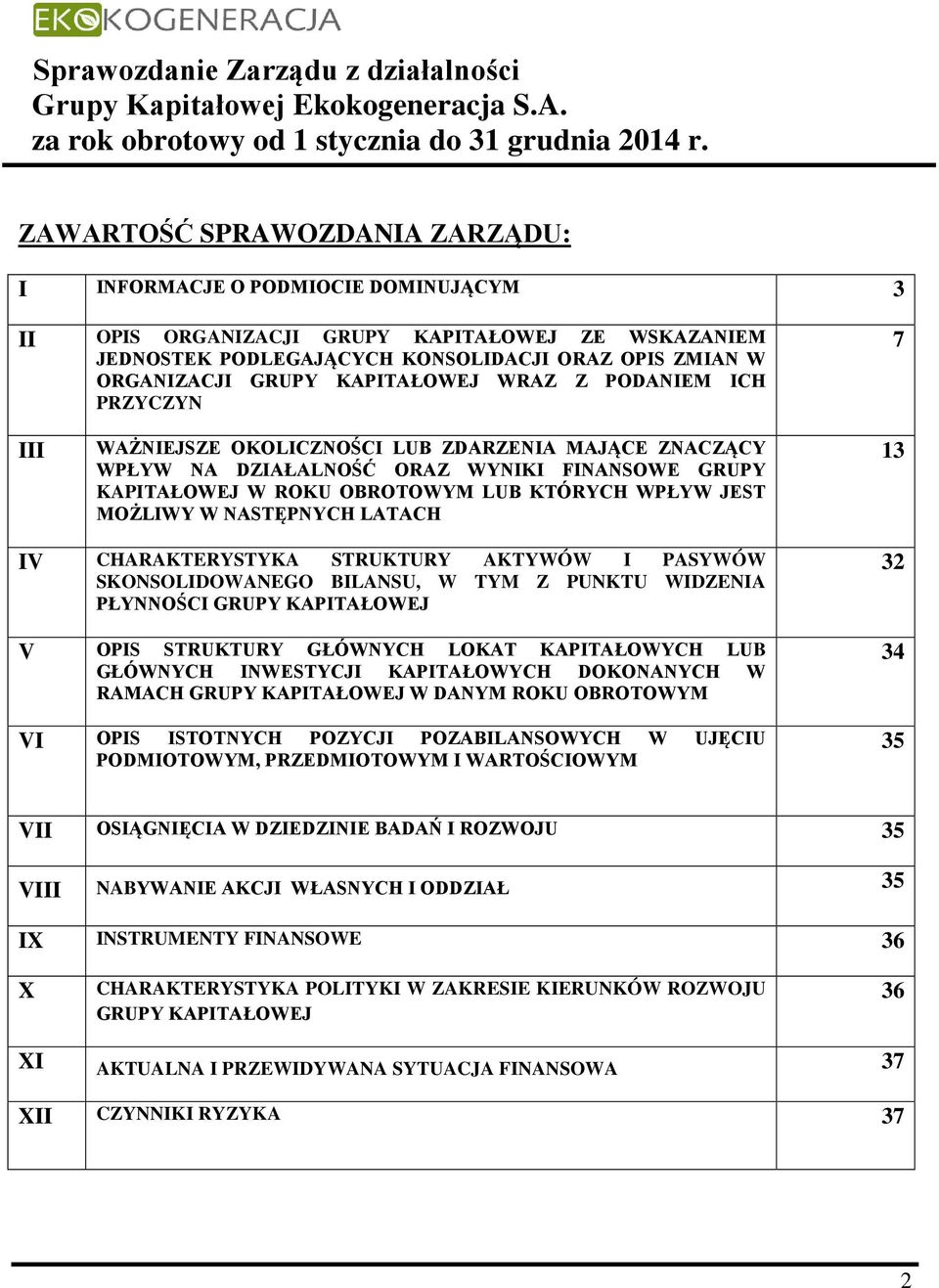 JEST MOŻLIWY W NASTĘPNYCH LATACH 13 IV CHARAKTERYSTYKA STRUKTURY AKTYWÓW I PASYWÓW SKONSOLIDOWANEGO BILANSU, W TYM Z PUNKTU WIDZENIA PŁYNNOŚCI GRUPY KAPITAŁOWEJ V OPIS STRUKTURY GŁÓWNYCH LOKAT