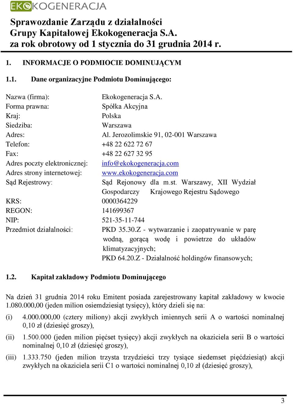 st. Warszawy, XII Wydział Gospodarczy Krajowego Rejestru Sądowego KRS: 0000364229 REGON: 141699367 NIP: Przedmiot działalności: 521-35-11-744 PKD 35.30.