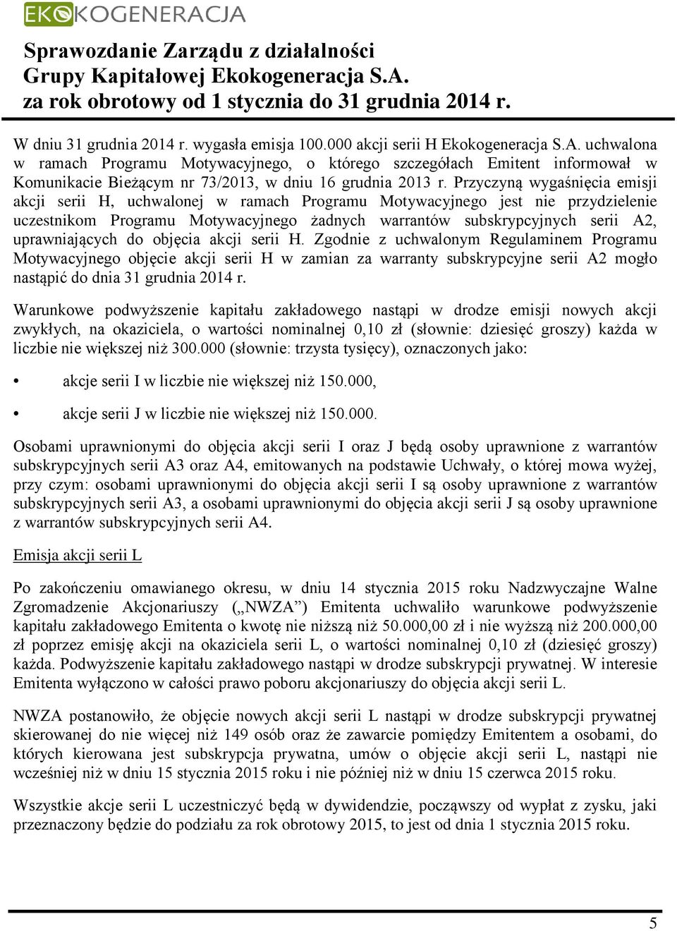 Przyczyną wygaśnięcia emisji akcji serii H, uchwalonej w ramach Programu Motywacyjnego jest nie przydzielenie uczestnikom Programu Motywacyjnego żadnych warrantów subskrypcyjnych serii A2,