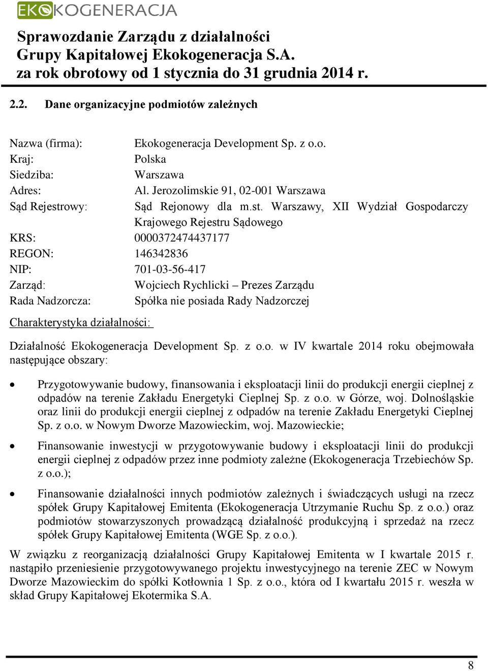 Warszawy, XII Wydział Gospodarczy Krajowego Rejestru Sądowego KRS: 0000372474437177 REGON: 146342836 NIP: 701-03-56-417 Zarząd: Wojciech Rychlicki Prezes Zarządu Rada Nadzorcza: Spółka nie posiada