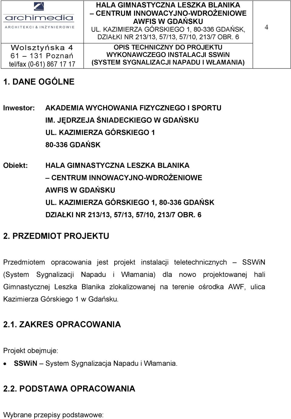 PRZEDMIOT PROJEKTU Przedmiotem opracowania jest projekt instalacji teletechnicznych SSWiN (System Sygnalizacji Napadu i Włamania) dla nowo