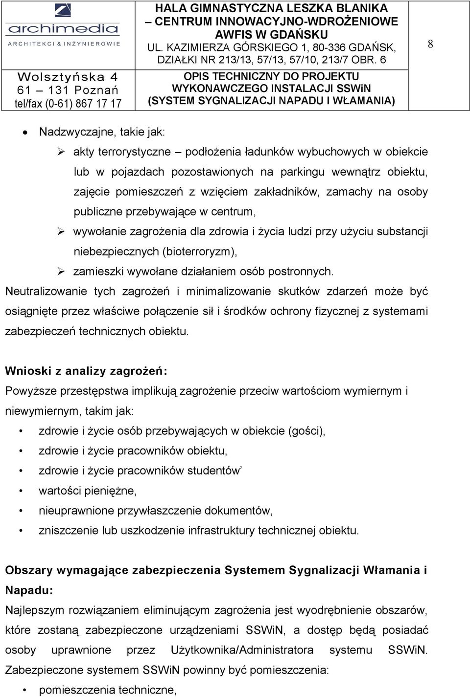 Neutralizowanie tych zagrożeń i minimalizowanie skutków zdarzeń może być osiągnięte przez właściwe połączenie sił i środków ochrony fizycznej z systemami zabezpieczeń technicznych obiektu.