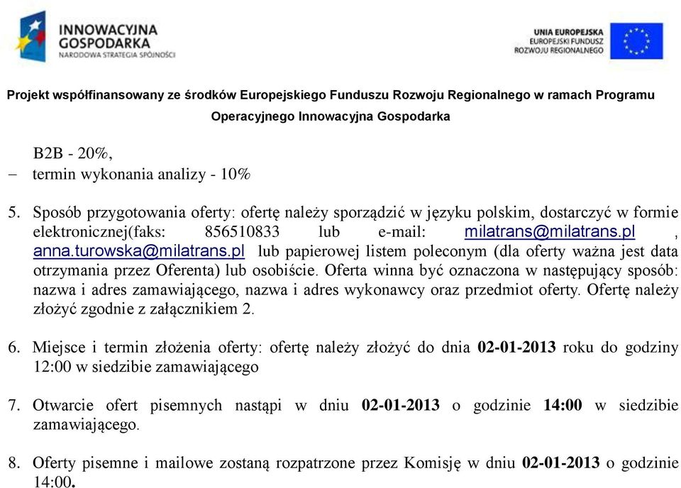 Oferta winna być oznaczona w następujący sposób: nazwa i adres zamawiającego, nazwa i adres wykonawcy oraz przedmiot oferty. Ofertę należy złożyć zgodnie z załącznikiem 2. 6.