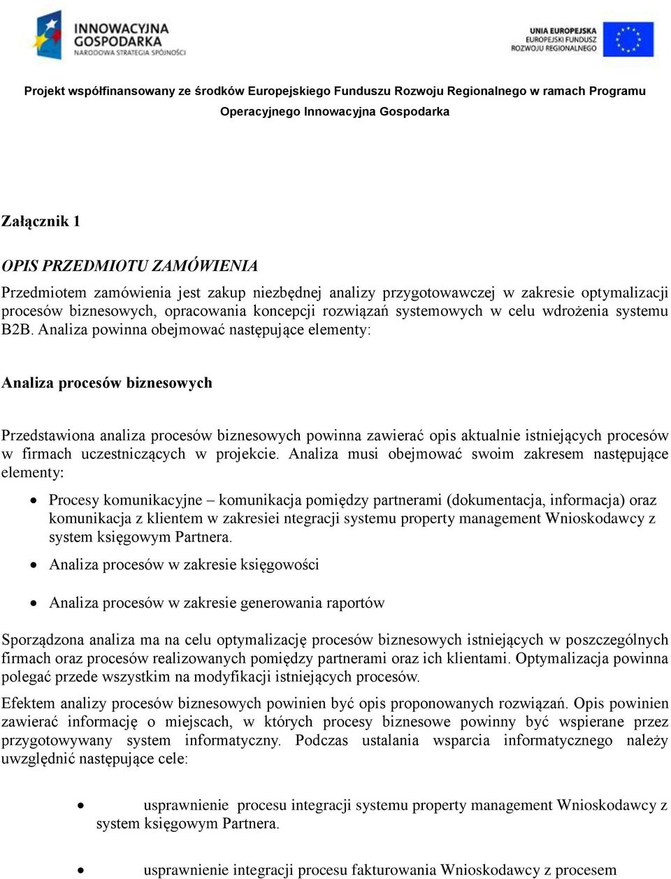 Analiza powinna obejmować następujące elementy: Analiza procesów biznesowych Przedstawiona analiza procesów biznesowych powinna zawierać opis aktualnie istniejących procesów w firmach uczestniczących