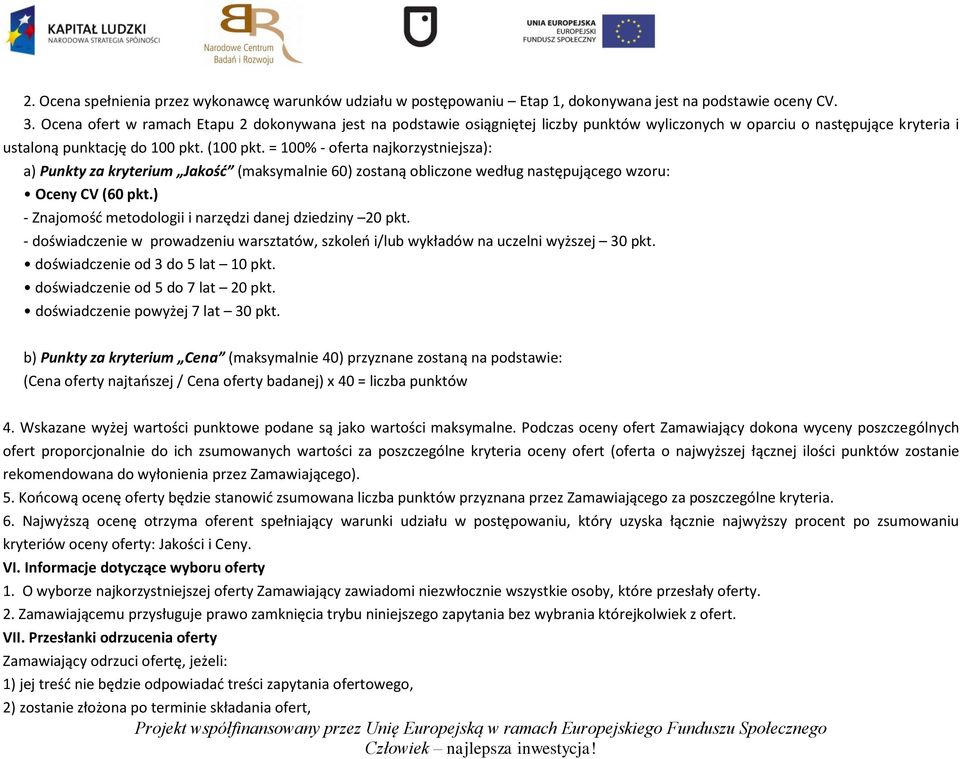 = 100% - oferta najkorzystniejsza): a) Punkty za kryterium Jakość (maksymalnie 60) zostaną obliczone według następującego wzoru: Oceny CV (60 pkt.