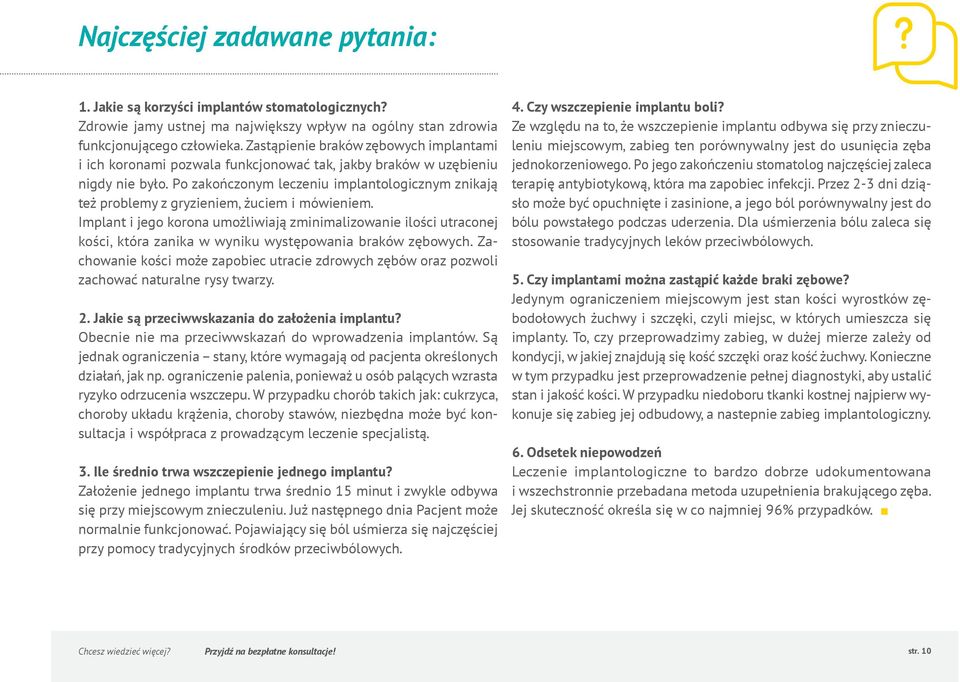 Po zakończonym leczeniu implantologicznym znikają też problemy z gryzieniem, żuciem i mówieniem.