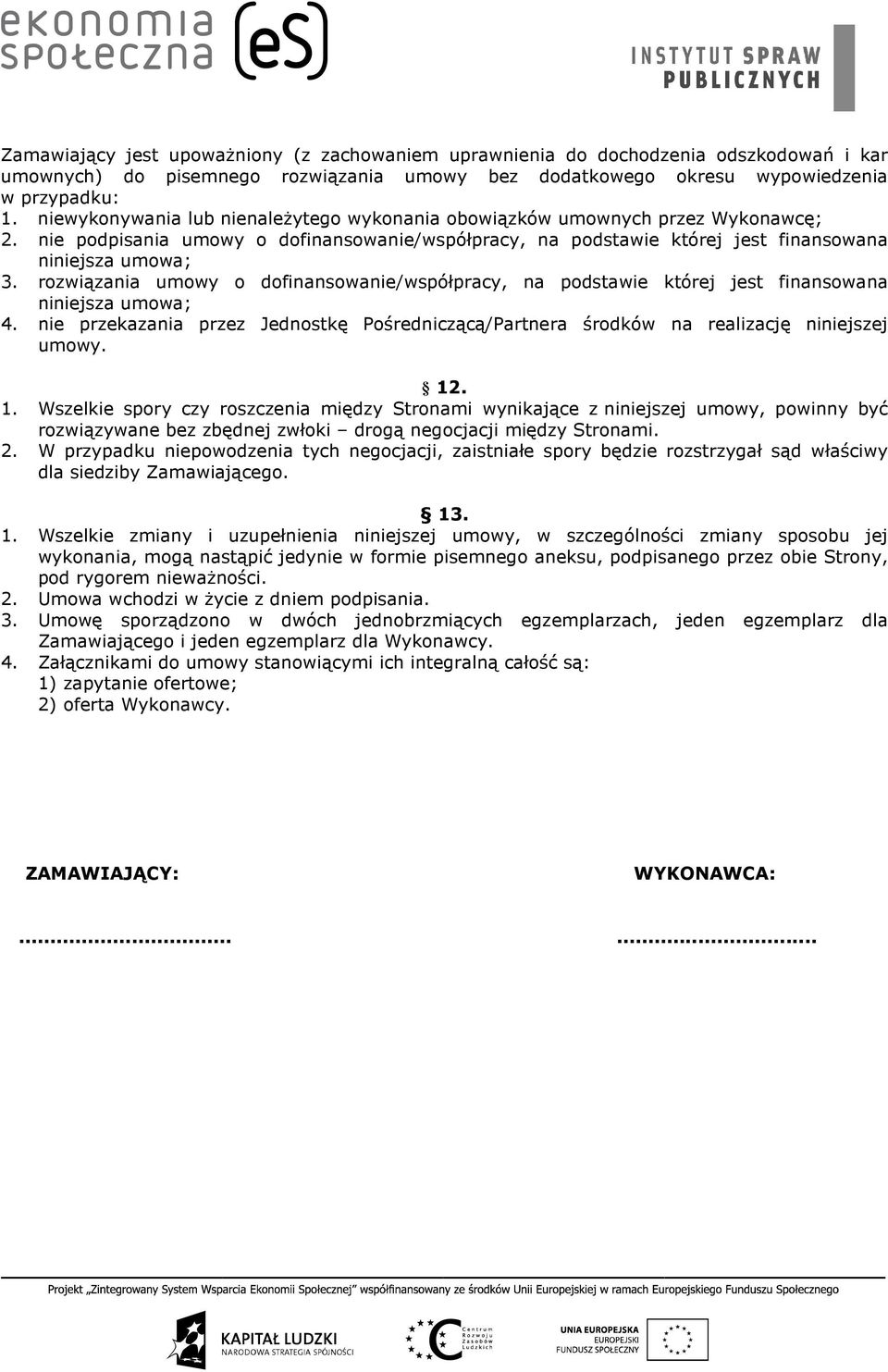 rozwiązania umowy o dofinansowanie/współpracy, na podstawie której jest finansowana niniejsza umowa; 4. nie przekazania przez Jednostkę Pośredniczącą/Partnera środków na realizację niniejszej umowy.