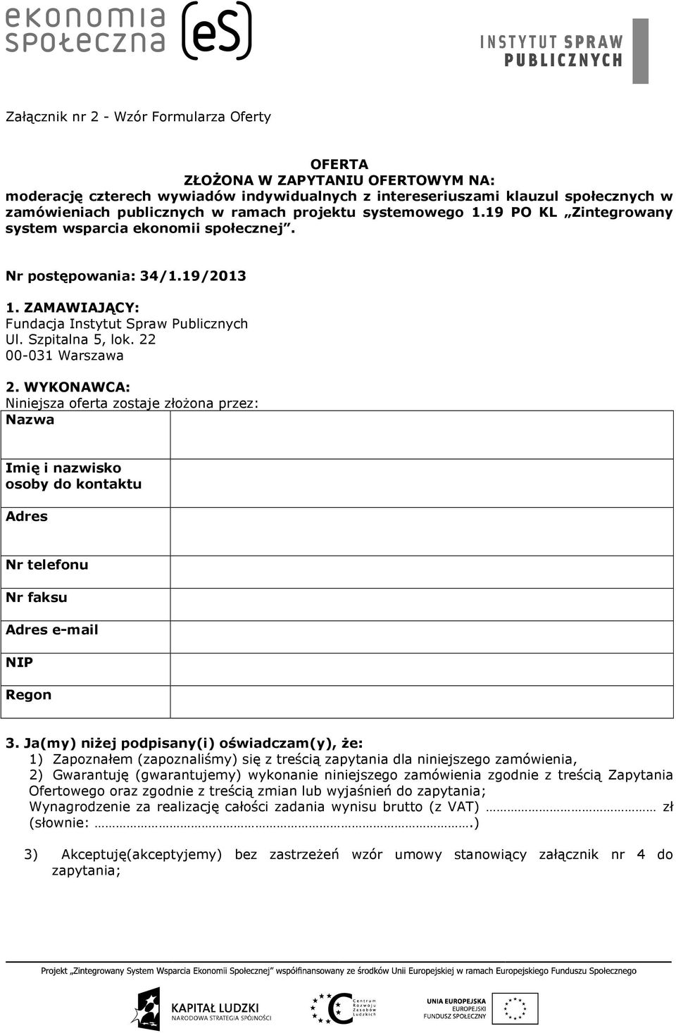 22 00-031 Warszawa 2. WYKONAWCA: Niniejsza oferta zostaje złożona przez: Nazwa Imię i nazwisko osoby do kontaktu Adres Nr telefonu Nr faksu Adres e-mail NIP Regon 3.