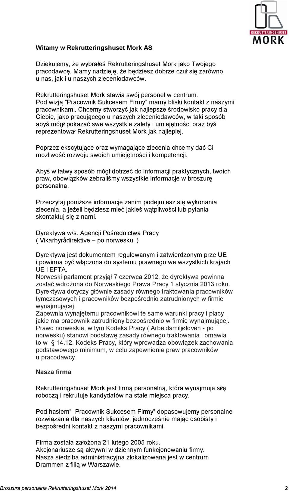 Chcemy stworzyć jak najlepsze środowisko pracy dla Ciebie, jako pracującego u naszych zleceniodawców, w taki sposób abyś mógł pokazać swe wszystkie zalety i umiejętności oraz byś reprezentował